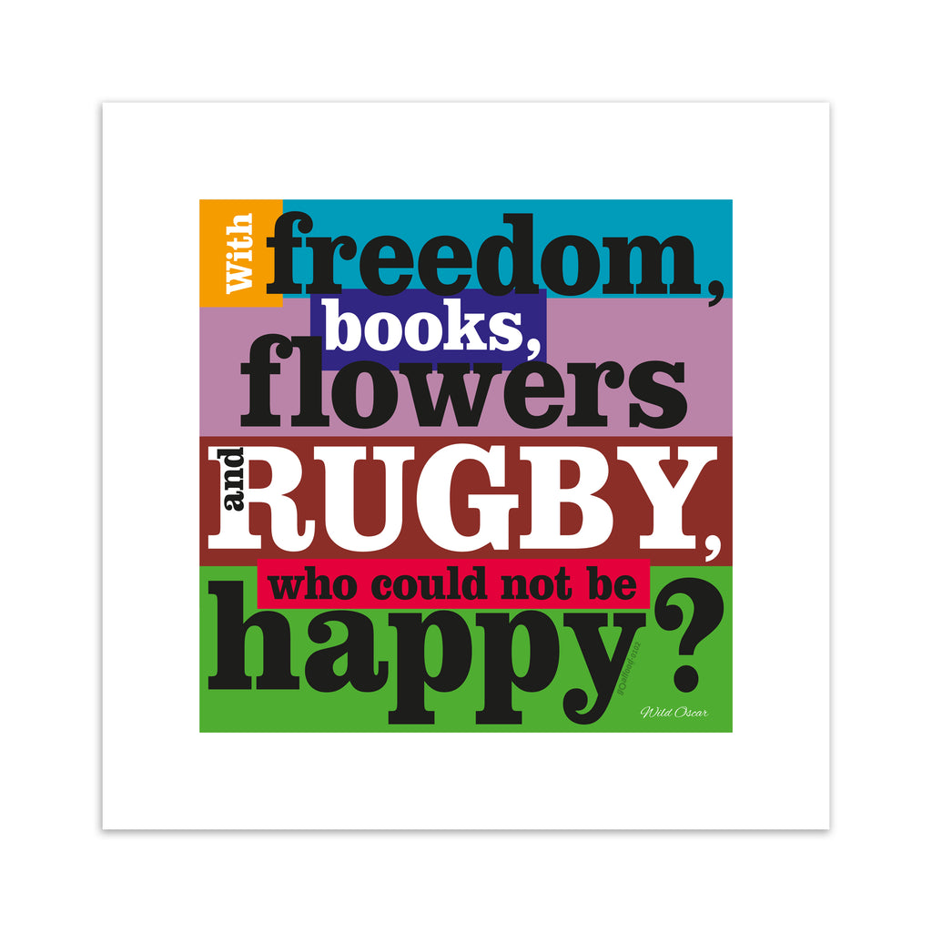 Art print featuring typography celebrating rugby, on a bright multicoloured background. Typography reads 'With Freedom, Books, Flowers And Rugby, Who Could Not By Happy'.