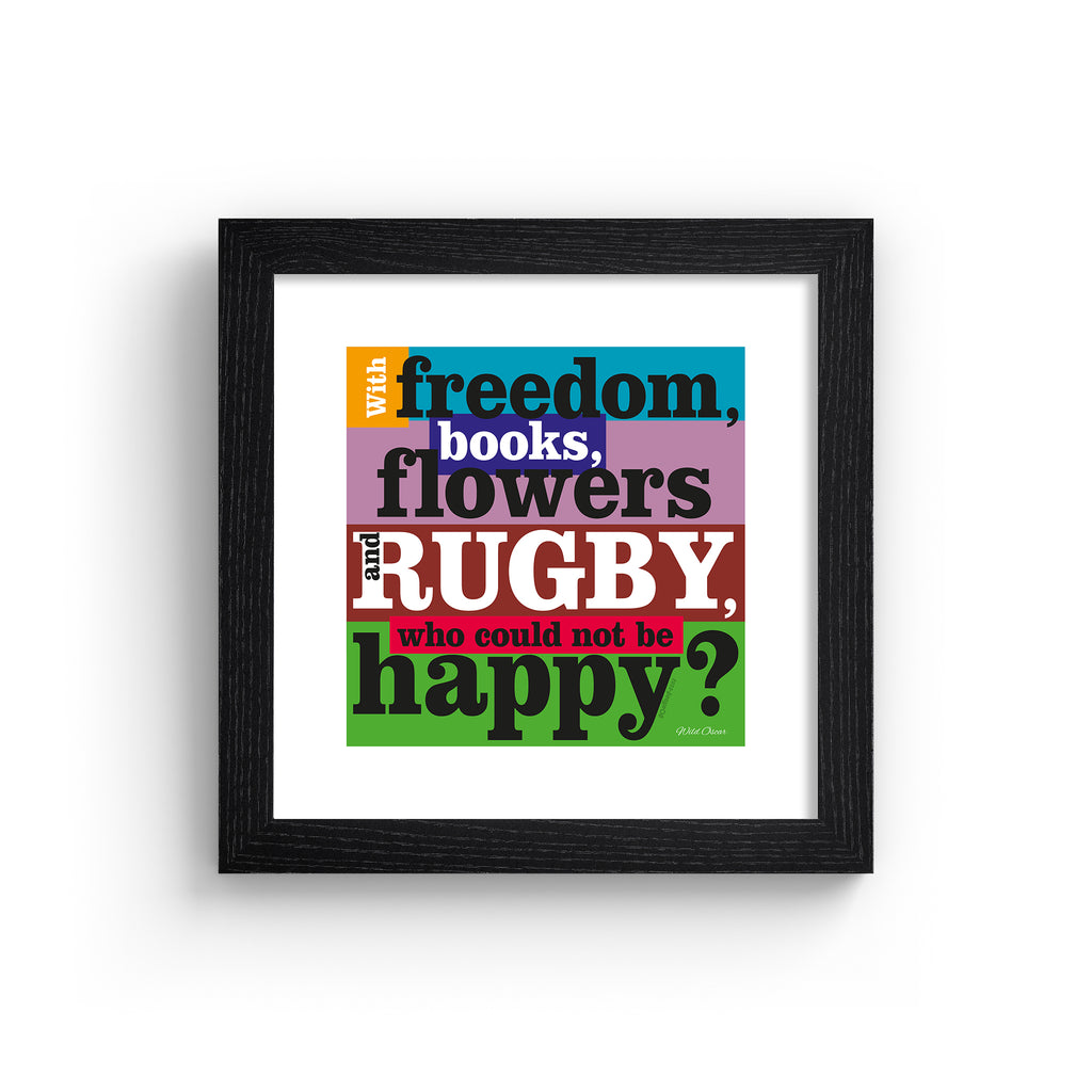 Art print featuring typography celebrating rugby, on a bright multicoloured background. Typography reads 'With Freedom, Books, Flowers And Rugby, Who Could Not By Happy'. Art print is in a black frame.