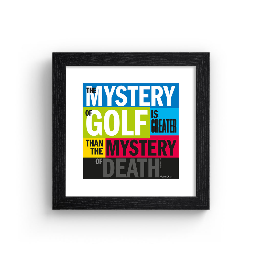 This vibrant typography art print celebrates golf, on a bright multicoloured background. Typography states 'The Mystery Of Gold Is Greater Than The Mystery Of Death'. Art print is in a black frame.