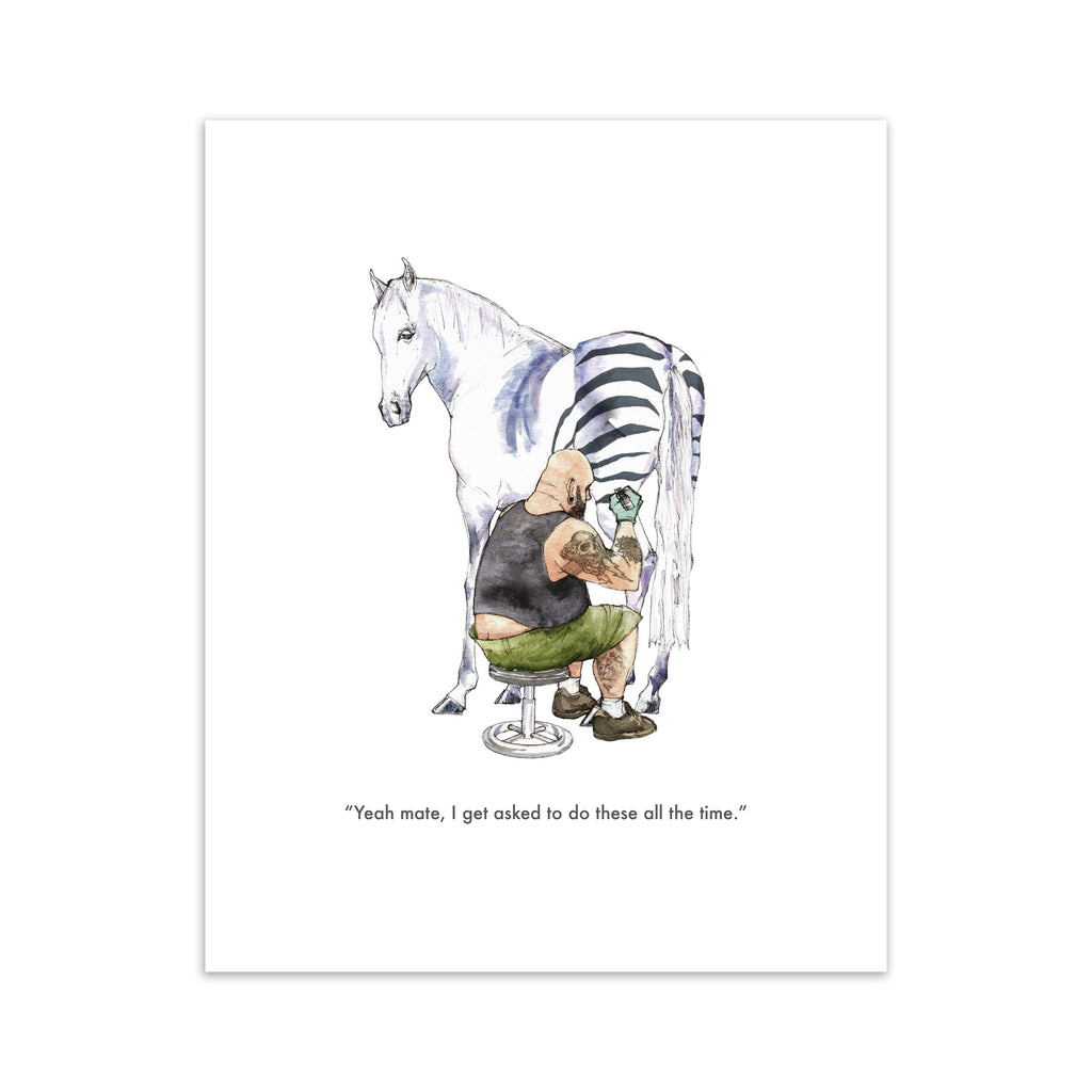 Humorous art print featuring an illustration of a horse getting a tattoo of zebra stripes. Text below reads 'Yeah mate, I get asked to do these all the time'.